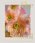 The Flower School : The Principles and Pleasures of Good Flowers - Book