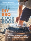 The DIY BBQ Cookbook : How to Build You Own BBQ and Cook up a Feast - Book