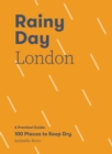 Rainy Day London : A Practical Guide: 100 Places to Keep Dry - Book
