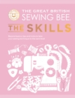 The Great British Sewing Bee: The Skills : Beyond Basics: Advanced Tips and Tricks to Take Your Sewing Technique to the Next Level - Book