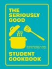 The Seriously Good Student Cookbook : 80 Easy Recipes to Make Sure You Don't Go Hungry - Book