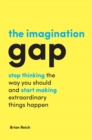 The Imagination Gap : Stop Thinking the Way You Should and Start Making Extraordinary Things Happen - eBook