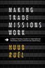 Making Trade Missions Work : A Best Practice Guide to International Business and Commercial Diplomacy - eBook