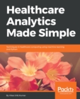Healthcare Analytics Made Simple : Techniques in healthcare computing using machine learning and Python - eBook