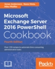 Microsoft Exchange Server 2016 PowerShell Cookbook - Fourth Edition - eBook