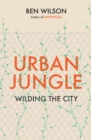 Urban Jungle : Wilding the City, from the author of Metropolis - Book