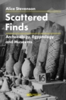 Scattered Finds : Archaeology, Egyptology and Museums - eBook