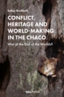 Conflict, Heritage and World-Making in the Chaco : War at the End of the Worlds? - eBook