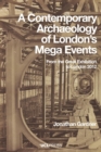 A Contemporary Archaeology of Londons Mega Events : From the Great Exhibition to London 2012 - Book
