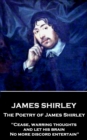 The Poetry of James Shirley : "Cease, warring thoughts, and let his brain  No more discord entertain" - eBook