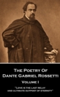 The Poetry of Dante Gabriel Rossetti - Vol I : "Love is the last relay and ultimate outpost of eternity" - eBook