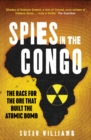 Spies in the Congo : The Race for the Ore that Built the Atomic Bomb - eBook