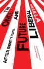 The Once and Future Liberal : After Identity Politics - eBook