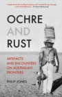 Ochre and Rust : Artefacts and Encounters on Australian Frontiers - eBook