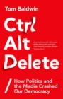 Ctrl Alt Delete : How Politics and the Media Crashed Our Democracy - eBook