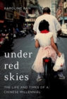 Under Red Skies : The Life and Times of a Chinese Millennial - eBook