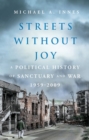 Streets Without Joy : A Political History of Sanctuary and War, 1959-2009 - Book