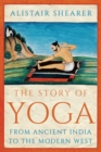 The Story of Yoga : From Ancient India to the Modern West - eBook