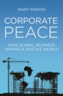 Corporate Peace : How Global Business Shapes a Hostile World - eBook