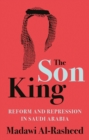 The Son King : Reform and Repression in Saudi Arabia - Book