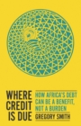 Where Credit is Due : How Africa's Debt Can Be a Benefit, Not a Burden - Book