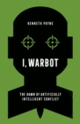 I, Warbot : The Dawn of Artificially Intelligent Conflict - eBook
