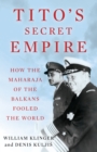Tito's Secret Empire : How the Maharaja of the Balkans Fooled the World - eBook