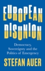 European Disunion : Democracy, Sovereignty and the Politics of Emergency - Book
