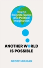Another World Is Possible : How to Reignite Social and Political Imagination - Book