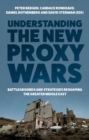 Understanding the New Proxy Wars : Battlegrounds and Strategies Reshaping the Greater Middle East - Book