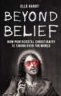 Beyond Belief : How Pentecostal Christianity Is Taking Over the World - eBook
