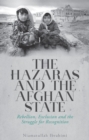 The Hazaras and the Afghan State : Rebellion, Exclusion and the Struggle for Recognition - Book