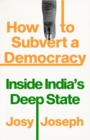 How to Subvert a Democracy : Inside India's Deep State - Book