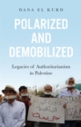 Polarized and Demobilized : Legacies of Authoritarianism in Palestine - Book