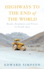 Highways to the End of the World : Roads, Roadmen and Power in South Asia - eBook