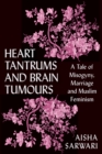 Heart Tantrums and Brain Tumours : A Tale of Marriage, Misogyny and Muslim Feminism - eBook