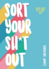 Sort Your Sh*t Out : Easy steps to a tidy life - Book