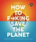 IFLScience! How to F**king Save the Planet : The Brighter Side of the Fight Against Climate Change - Book