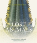 Lost Animals : The story of extinct, endangered and rediscovered species - Book
