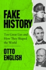 Fake History : Ten Great Lies and How They Shaped the World - Book