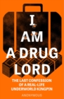 I Am a Drug Lord : The Last Confession of a Real-Life Underworld Kingpin - eBook