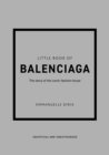 The Little Book of Balenciaga : The Story of the Iconic Fashion House - Book