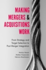Making Mergers and Acquisitions Work : From Strategy and Target Selection to Post Merger Integration - Book