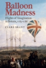 Balloon Madness : Flights of Imagination in Britain, 1783-1786 - eBook
