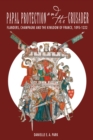 Papal Protection and the Crusader : Flanders, Champagne, and the Kingdom of France, 1095-1222 - eBook
