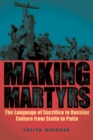 Making Martyrs : The Language of Sacrifice in Russian Culture from Stalin to Putin - eBook