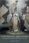 Converting Britannia : Evangelicals and British Public Life, 1770-1840 - eBook