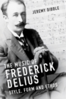 The Music of Frederick Delius : Style, Form and Ethos - eBook