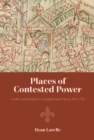 Places of Contested Power : Conflict and Rebellion in England and France, 830-1150 - eBook