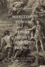 Maritime Power and the Power of Money in Louis XIV's France : Private Finance, the Contractor State, and the French Navy - eBook